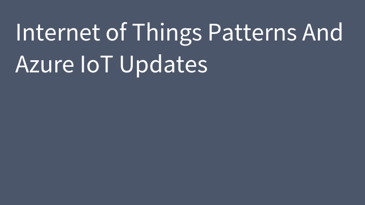 Internet of Things Patterns And Azure IoT Updates