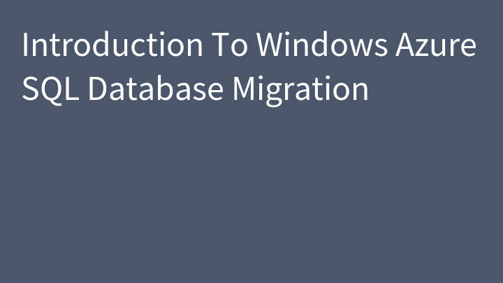 Introduction To Windows Azure SQL Database Migration