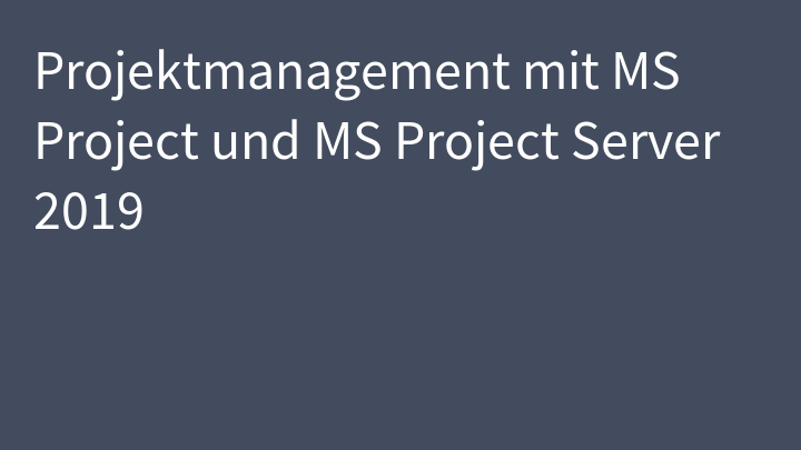 Projektmanagement mit MS Project und MS Project Server 2019