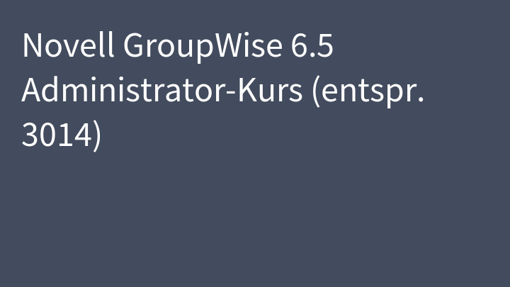 Novell GroupWise 6.5 Administrator-Kurs (entspr. 3014)