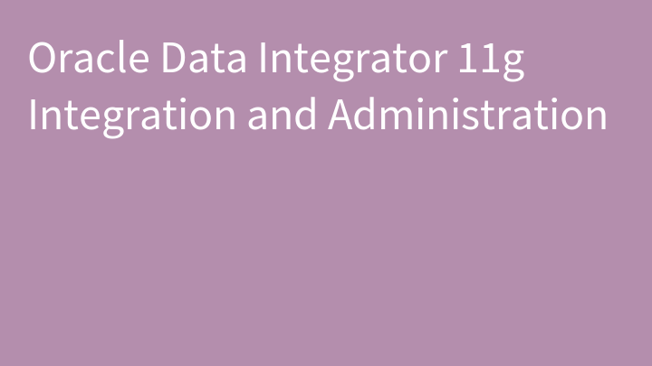 Oracle Data Integrator 11g Integration and Administration