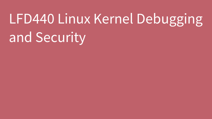 LFD440 Linux Kernel Debugging and Security
