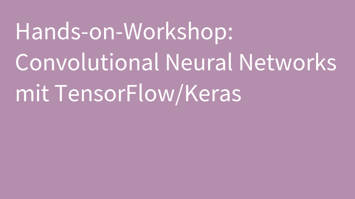 Hands-on-Workshop: Convolutional Neural Networks mit TensorFlow/Keras