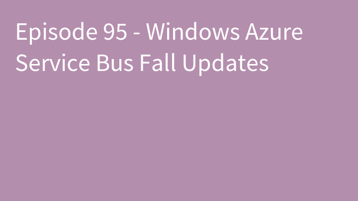 Episode 95 - Windows Azure Service Bus Fall Updates