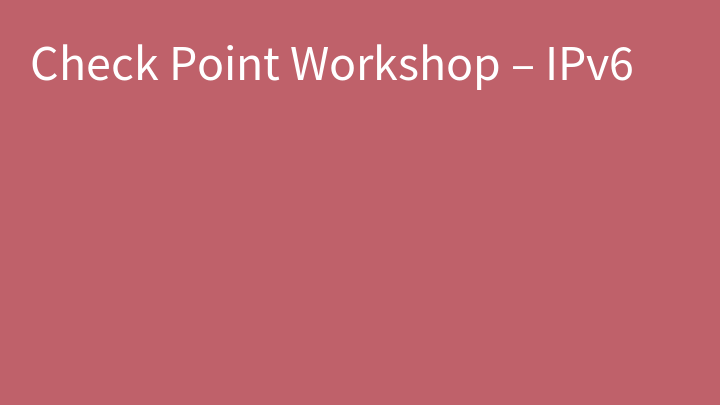 Check Point Workshop – IPv6