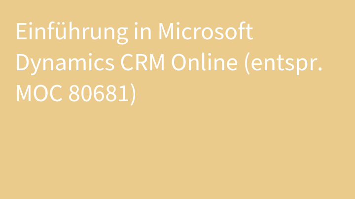 Einführung in Microsoft Dynamics CRM Online (entspr. MOC 80681)