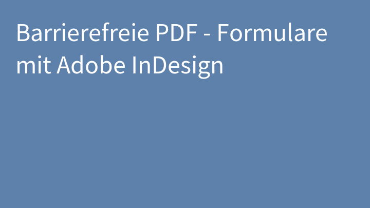 Barrierefreie PDF - Formulare mit Adobe InDesign