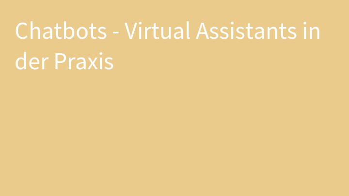 Chatbots - Virtual Assistants in der Praxis