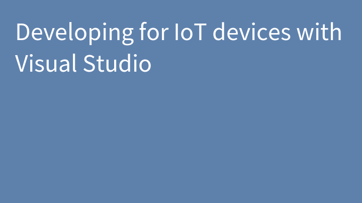 Developing for IoT devices with Visual Studio