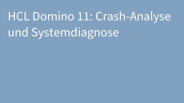 HCL Domino 11: Crash-Analyse und Systemdiagnose