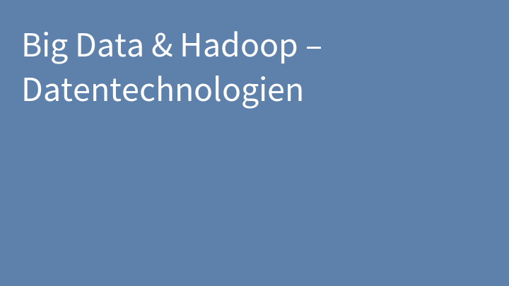 Big Data & Hadoop – Datentechnologien