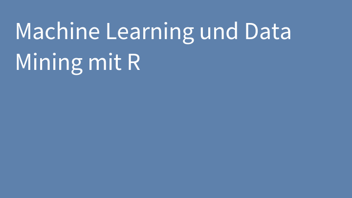 Machine Learning und Data Mining mit R