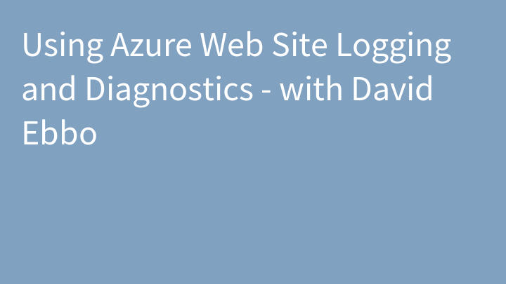 Using Azure Web Site Logging and Diagnostics - with David Ebbo