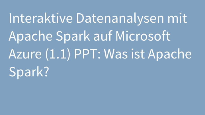 Interaktive Datenanalysen mit Apache Spark auf Microsoft Azure (1.1) PPT: Was ist Apache Spark?