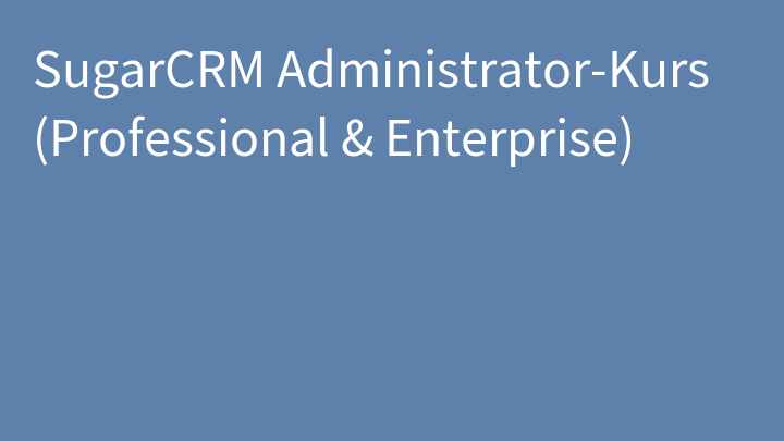 SugarCRM Administrator-Kurs (Professional & Enterprise)
