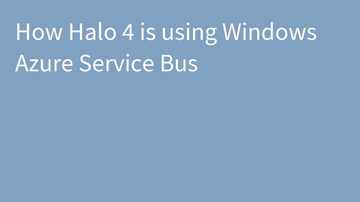 How Halo 4 is using Windows Azure Service Bus