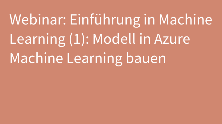 Webinar: Einführung in Machine Learning (1): Modell in Azure Machine Learning bauen