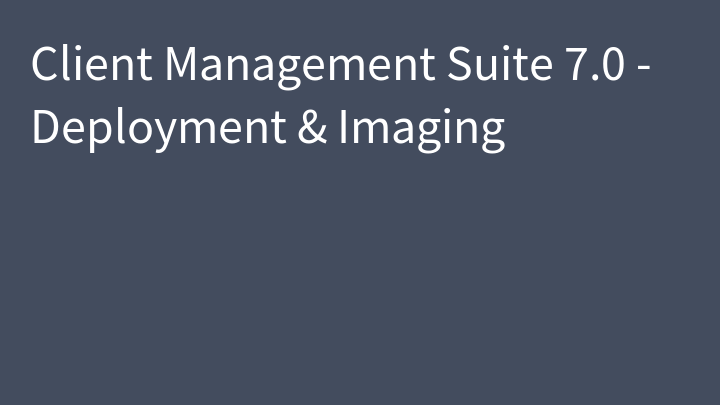 Client Management Suite 7.0 - Deployment & Imaging
