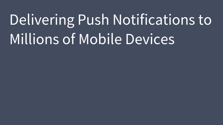 Delivering Push Notifications to Millions of Mobile Devices