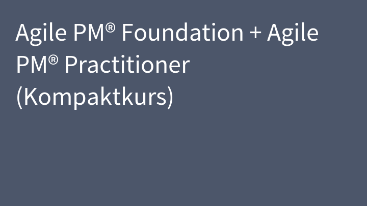 Agile PM® Foundation + Agile PM® Practitioner (Kompaktkurs)