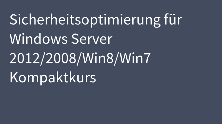 Sicherheitsoptimierung für Windows Server 2012/2008/Win8/Win7 Kompaktkurs