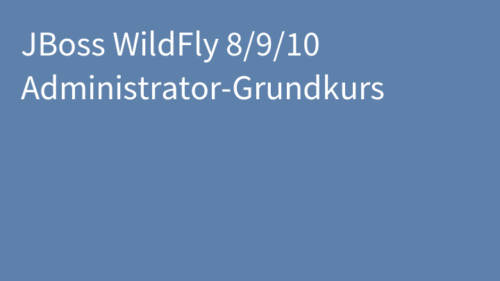 JBoss WildFly 8/9/10 Administrator-Grundkurs