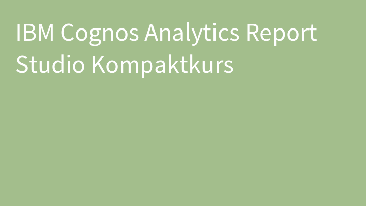 IBM Cognos Analytics Report Studio Kompaktkurs
