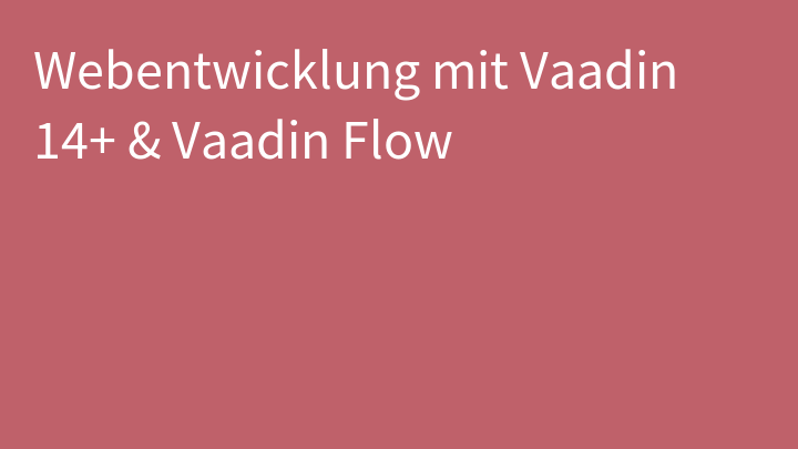 Webentwicklung mit Vaadin 14+ & Vaadin Flow