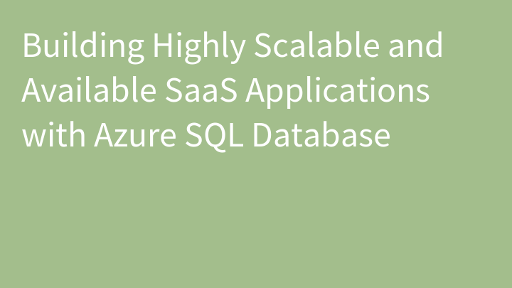 Building Highly Scalable and Available SaaS Applications with Azure SQL Database
