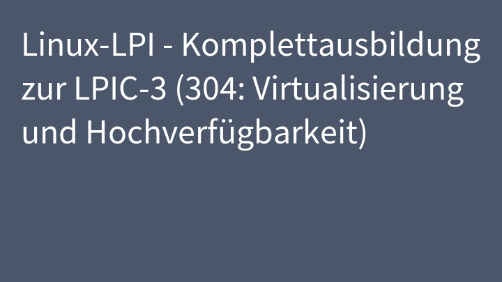 Linux-LPI - Komplettausbildung zur LPIC-3 (304: Virtualisierung und Hochverfügbarkeit)