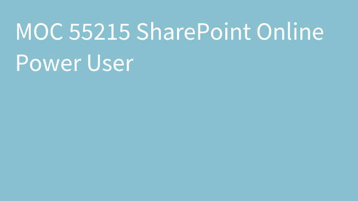 MOC 55215 SharePoint Online Power User