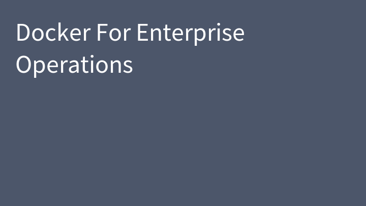 Docker For Enterprise Operations