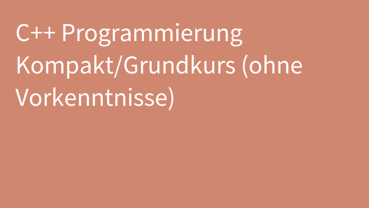 C++ Programmierung Kompakt/Grundkurs (ohne Vorkenntnisse)