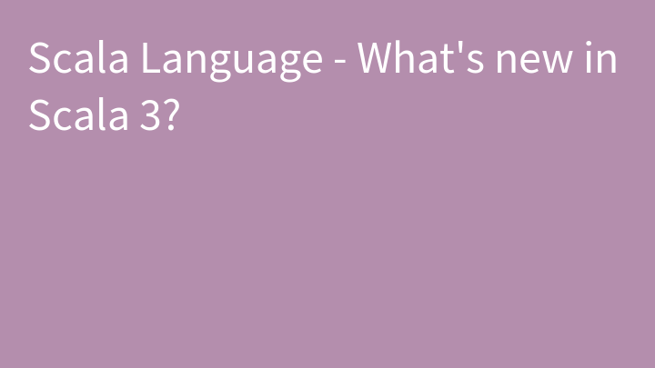 Scala Language - What's new in Scala 3?