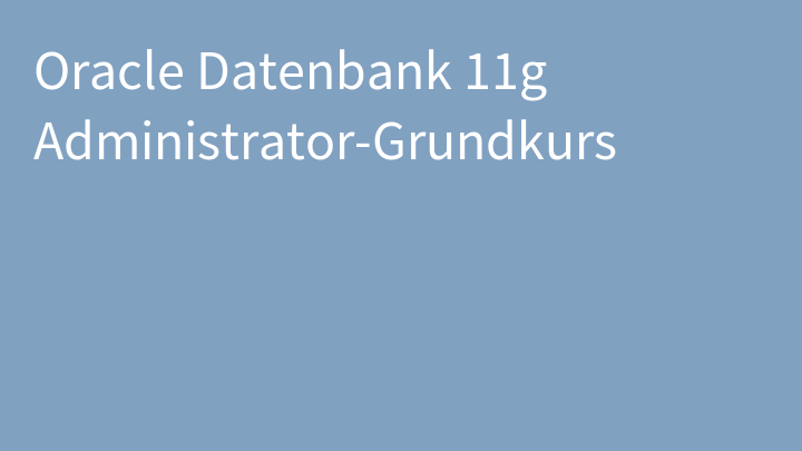 Oracle Datenbank 11g Administrator-Grundkurs