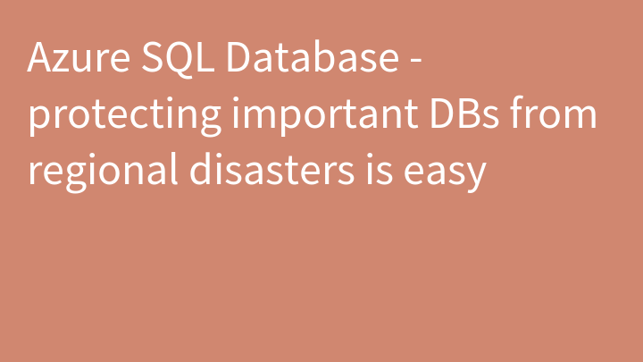 Azure SQL Database - protecting important DBs from regional disasters is easy