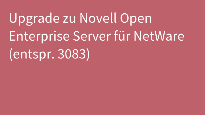 Upgrade zu Novell Open Enterprise Server für NetWare (entspr. 3083)