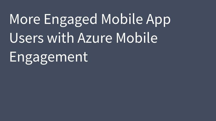 More Engaged Mobile App Users with Azure Mobile Engagement