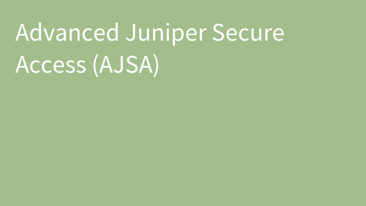 Advanced Juniper Secure Access (AJSA)