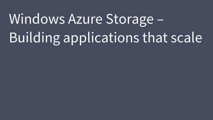 Windows Azure Storage – Building applications that scale