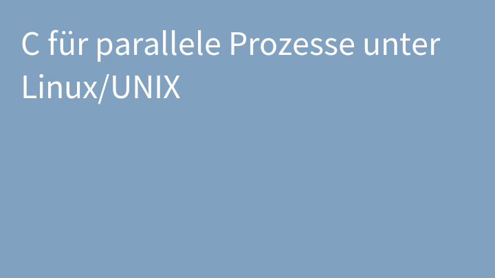 C für parallele Prozesse unter Linux/UNIX