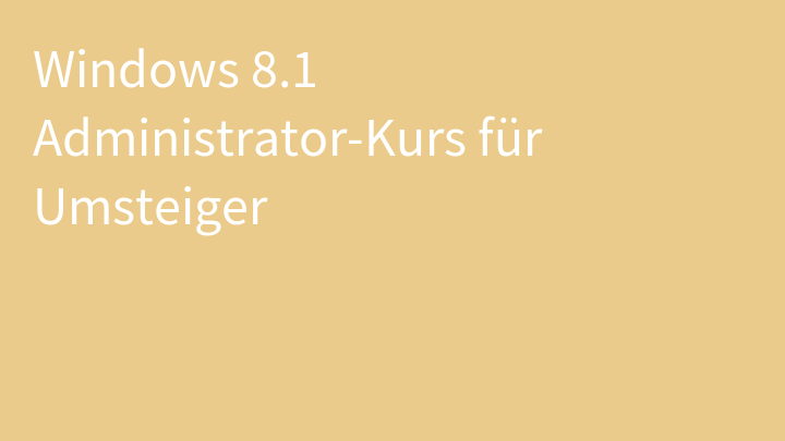 Windows 8.1 Administrator-Kurs für Umsteiger