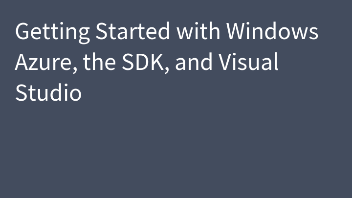 Getting Started with Windows Azure, the SDK, and Visual Studio