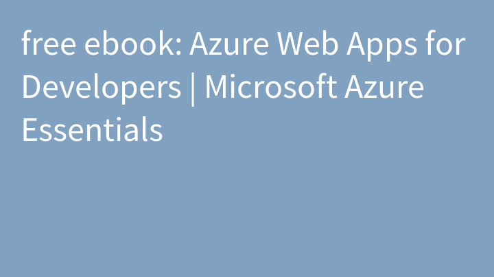 free ebook: Azure Web Apps for Developers | Microsoft Azure Essentials