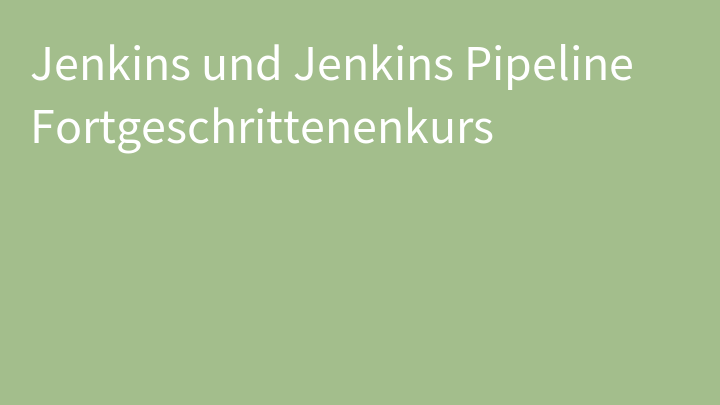 Jenkins und Jenkins Pipeline Fortgeschrittenenkurs