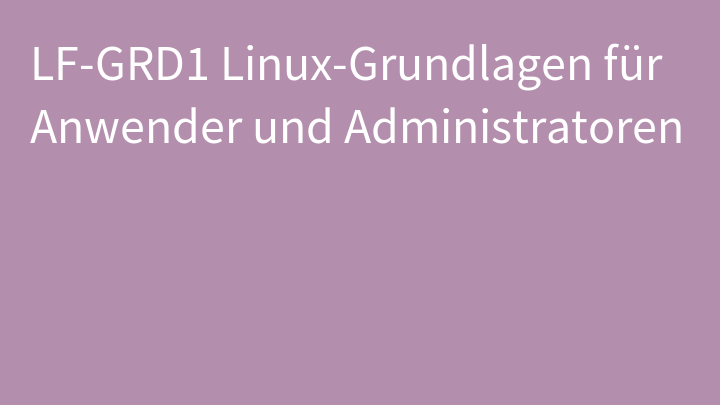 LF-GRD1 Linux-Grundlagen für Anwender und Administratoren