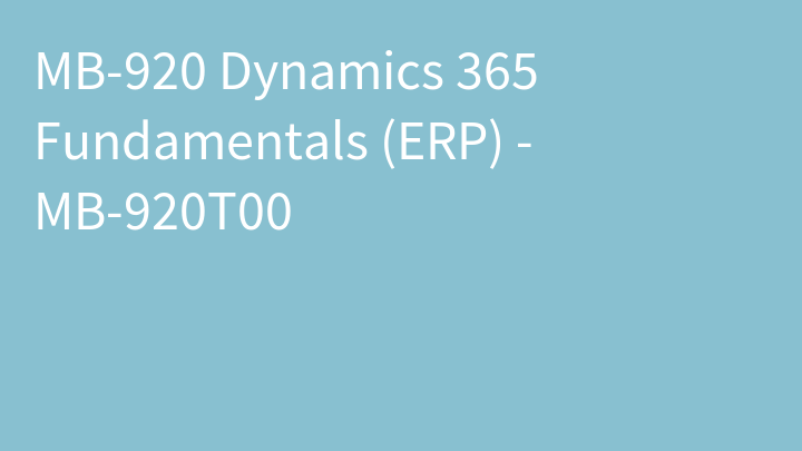 MB-920 Dynamics 365 Fundamentals (ERP) - MB-920T00
