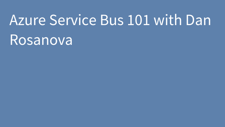 Azure Service Bus 101 with Dan Rosanova