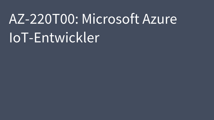 AZ-220 Microsoft Azure IoT-Developer (AZ-220T00)