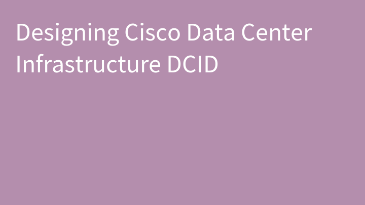 Designing Cisco Data Center Infrastructure DCID